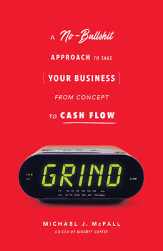 Grind: A No-Bullshit Approach to Take Your Business from Concept to Ca – GOOD