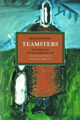 Revolutionary Teamsters: The Minneapolis Teamsters Strike Of 1934: Historical Ma