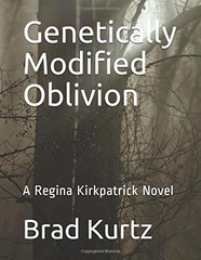 GENETICALLY MODIFIED OBLIVION: A REGINA KIRKPATRICK NOVEL By Brad Kurtz **NEW**