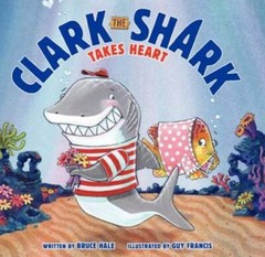 Clark the Shark Takes Heart – Hardcover By Hale, Bruce – GOOD