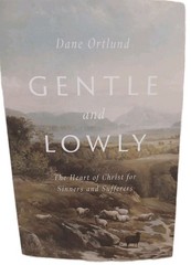 Gentle And Lowly by Dane Ortlund, The Heart of Christ for Sinners
