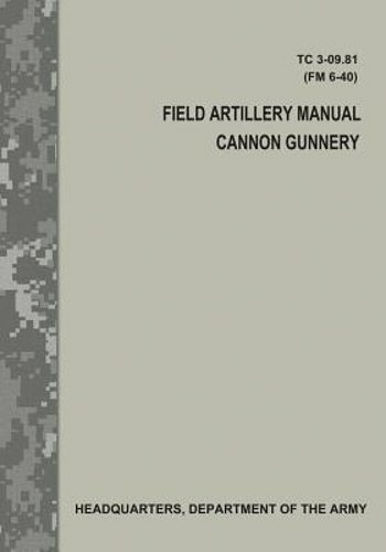 Field Artillery Manual Cannon Gunnery (Tc 3-09.81 / FM 6-40) by Army: New