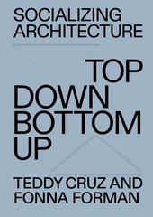 Socializing Architecture: Top-Down / Bottom-Up, Cruz, Teddy,Forman, Fonna, Excel