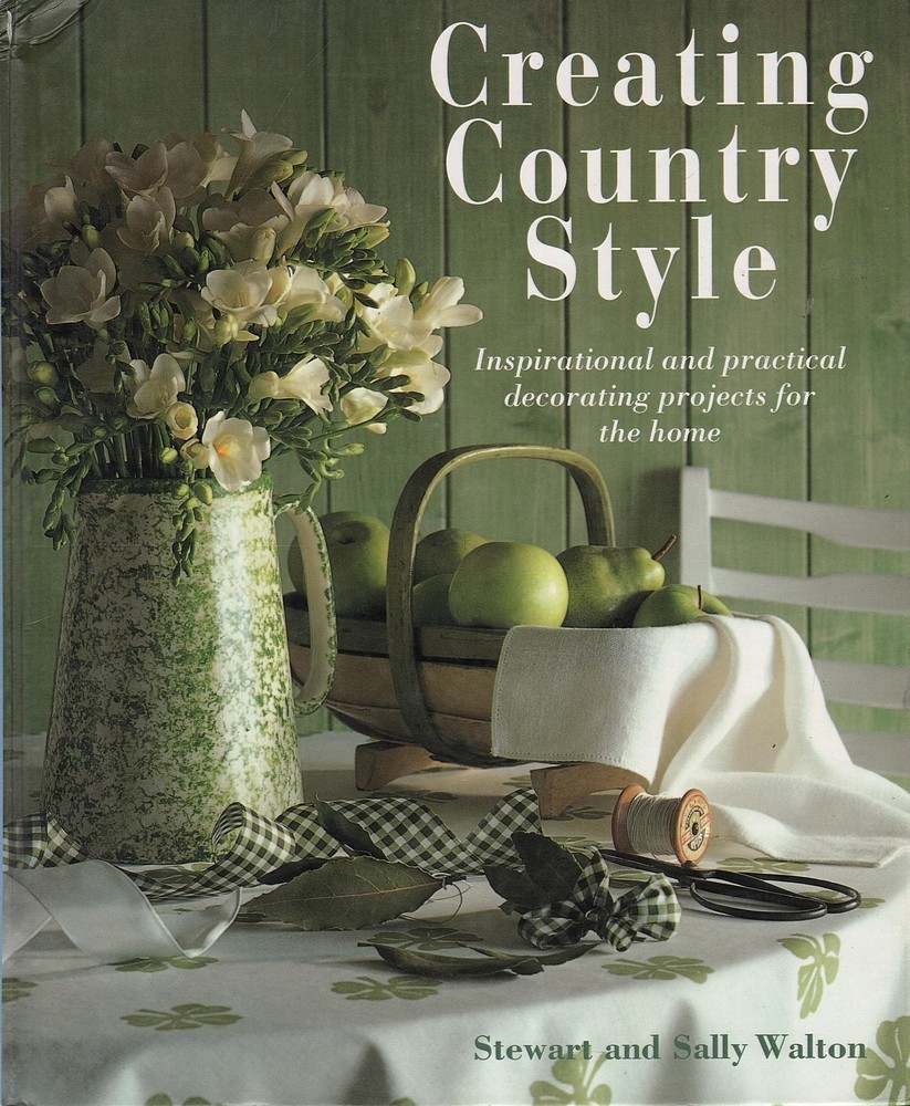 Stewart / Sally Walton & Walton CREATING A COUNTRY STYLE: INSPIRATIONAL AND PRAC