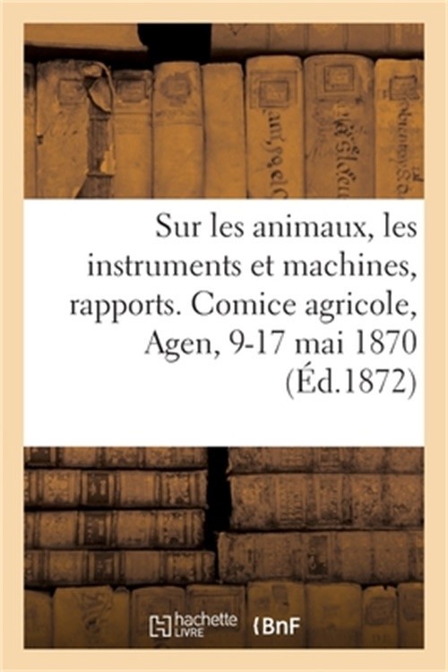Sur Les Animaux, Les Instruments Et Les Machines, Rapports: Comice Agricole d’Ag