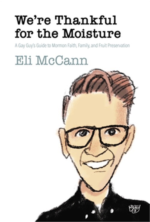 We’re Thankful for the Moisture: A Gay Guy’s Guide to Mormon Faith, Family, and