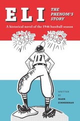 Eli – The Phenom’s Story: A Historical Novel of the 1946 Baseball Season, Zimmer