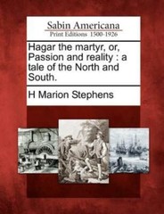 Hagar The Martyr, Or, Passion And Reality: A Tale Of The North And South
