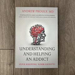 Understanding and Helping an Addict (and keeping your sanity) by Andrew Proulx