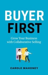 Buyer First : Grow Your Business With Collaborative Selling, Paperback by Mah…