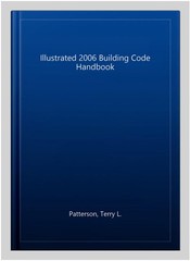 Illustrated 2006 Building Code Handbook, Hardcover by Patterson, Terry L., Li…
