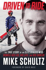 Driven to Ride: The True Story of an Elite Athlete Who Rebuilt His Leg, His …