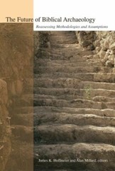 The Future of Biblical Archaeology: Reassessing Methodologies and Assump .. NEW