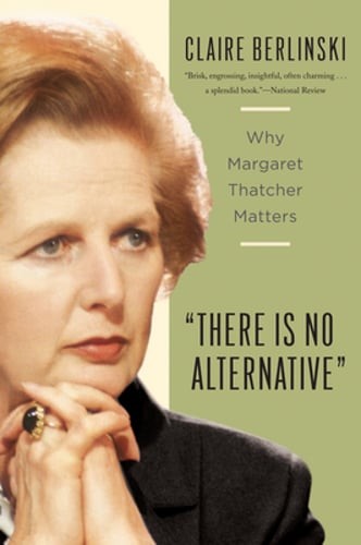 There Is No Alternative: Why Margaret Thatcher Matters by Claire Berlinski: Used