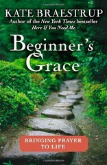 Beginner’s Grace: Bringing Prayer to Life by Kate Braestrup