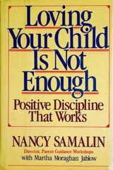 Loving Your Child Is Not Enough: Positive Discipline That Works by Nancy Samalin