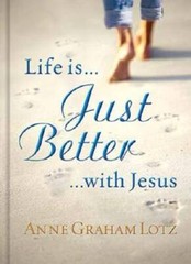 Life Is Just Better with Jesus – Hardcover By Lotz, Anne Graham – GOOD