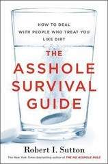 Asshole Survival Guide : How to Deal with People Who Treat You Like Dirt by…