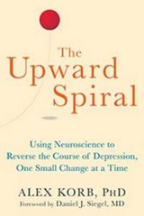 The Upward Spiral: Using Neuroscience to Reverse the Course of Depression – GOOD