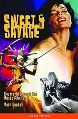 Sweet & Savage: The World through the Mondo Film Lens – Goodall, Mark