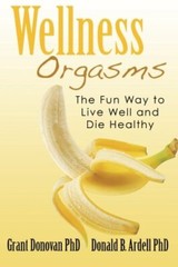 Wellness Orgasms: The Fun Way to Live Well and Die Healthy, Donovan, Ardell-,