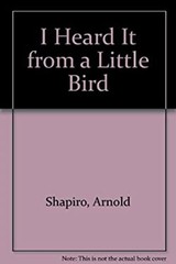 I Heard It from a Little Bird Hardcover Arnold Shapiro