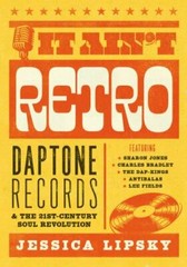 It Ain’t Retro: Daptone Records & The 21st-Century Soul Revolution