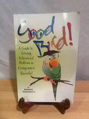 Good Bird! A Guide to Solving Behavioral Problems in Companion Parrots