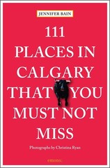 111 Places in Calgary That You Must Not Miss – paperback Bain, Jennifer|Ryan…
