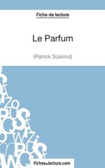 Le Parfum De Patrick S?Skind (Fiche De Lecture): Analyse Compl?Te De L’oeuv…