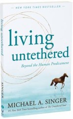 Living Untethered: Beyond the Human Predicament, Singer, Michael A., Good Book