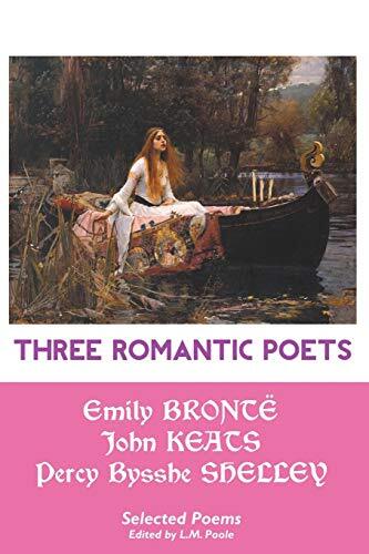 Three Romantic Poets: Selected Poems (British P, Bronte, Keats, Shelley, Cha-,