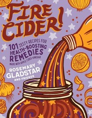 Fire Cider!: 101 Zesty Recipes for Health-Boosting Remedies Made with Apple …