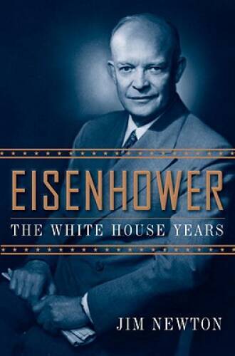 Eisenhower: The White House Years – Hardcover By Newton, Jim – GOOD