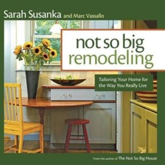 Not So Big Remodeling: Tailoring Your Home for the Way You Really Live – GOOD