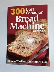 300 Best Canadian Bread Machine Recipes Soft Cover