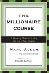 The Millionaire Course: A Visionary Plan For Creating The Life Of Your Dreams