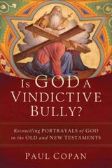 Is God a Vindictive Bully? by Paul Copan: New