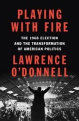 Playing with Fire: The 1968 Election and the Transformation of American P – GOOD