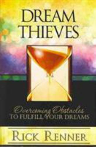 Dream Thieves: Overcoming Obstacles to Fulfill Your Dreams by Renner, Rick