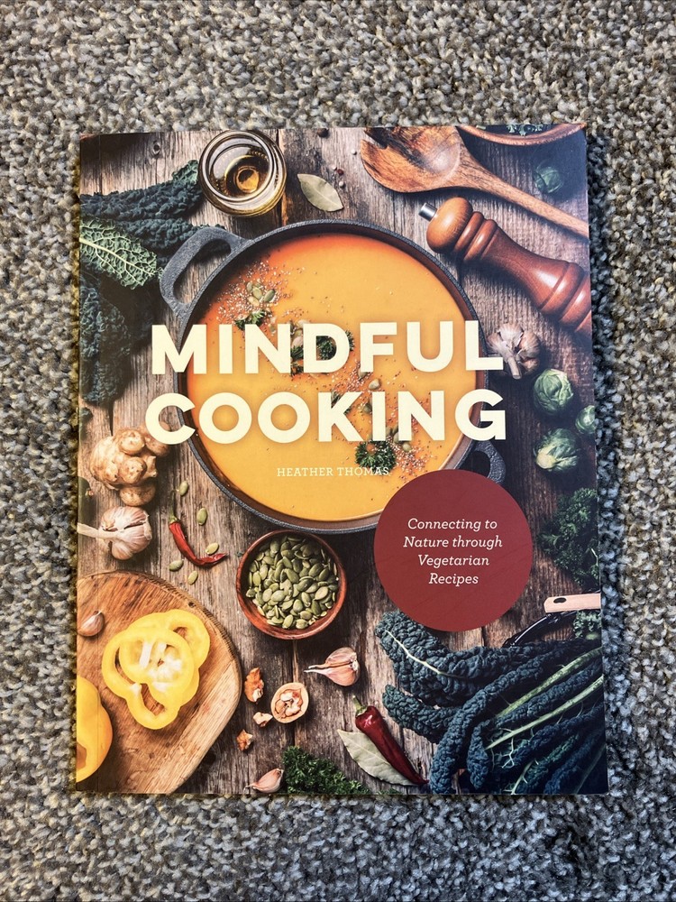 Mindful Cooking: Connecting To Nature Through Vegetarian Recipes Paperback Book