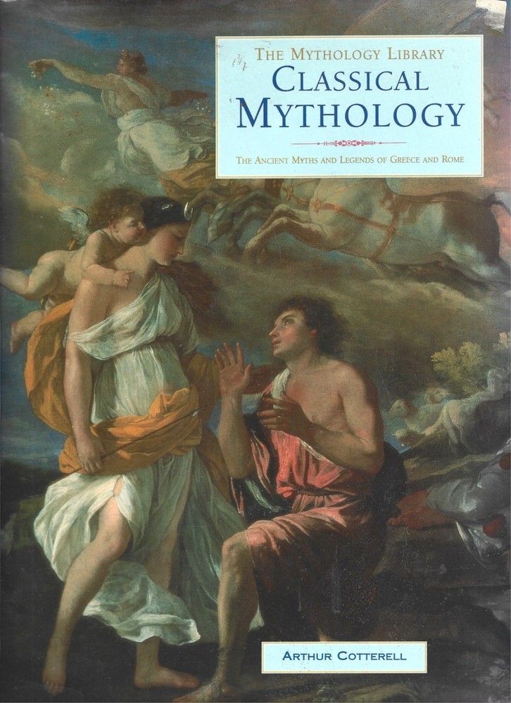 Classical Mythology: The Ancient Legends of Greece and Rome, by Arthur Cotterell