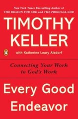 Every Good Endeavor: Connecting Your Work to God’s Work – Paperback – GOOD