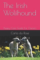 THE IRISH WOLFHOUND: PUPPY CARE GUIDE FOR OWNERS By Du Carla Rose **BRAND NEW**
