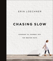 Chasing Slow: Courage to Journey Off the Beaten Path by Erin Loechner Paperback