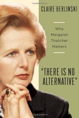 There Is No Alternative: Why Margaret Thatcher Matters – hardcover Berlinski…