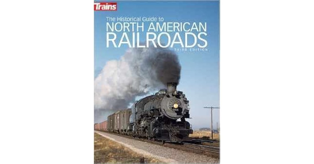 Trains The Historical Guide to North American Railroads THIRD EDITION
