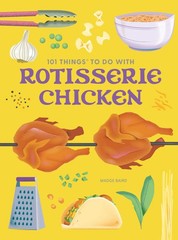 101 Things to Do With Rotisserie Chicken, new edition (101 Cookbooks), Baird, Ma