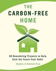 The Carbon-Free Home: 36 Remodeling Projects to Help Kick the Fossil-Fue – GOOD