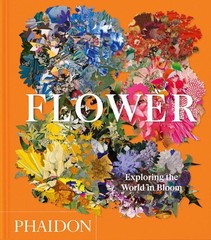 Flower: Exploring the World in Bloom by Phaidon Editors Hardcover Book